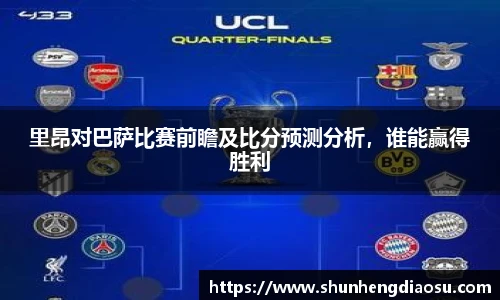 里昂对巴萨比赛前瞻及比分预测分析，谁能赢得胜利